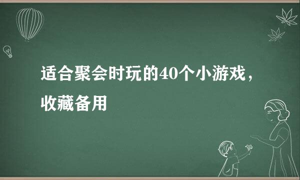 适合聚会时玩的40个小游戏，收藏备用