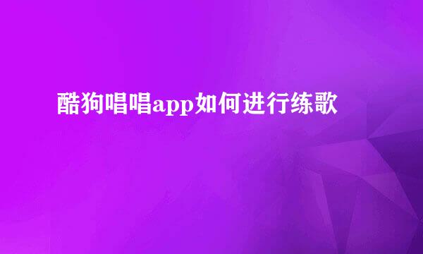 酷狗唱唱app如何进行练歌