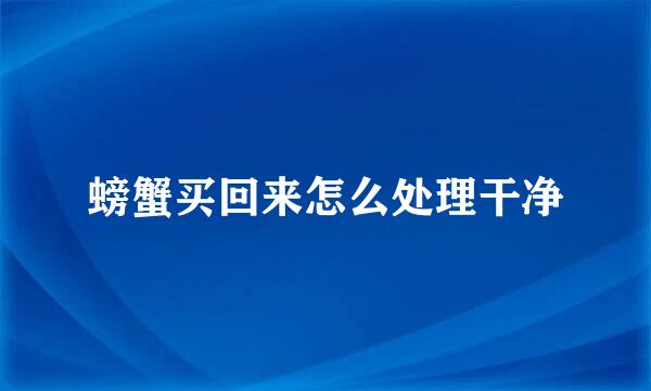 螃蟹买回来怎么处理干净