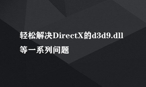 轻松解决DirectX的d3d9.dll等一系列问题