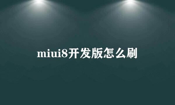 miui8开发版怎么刷