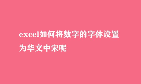 excel如何将数字的字体设置为华文中宋呢