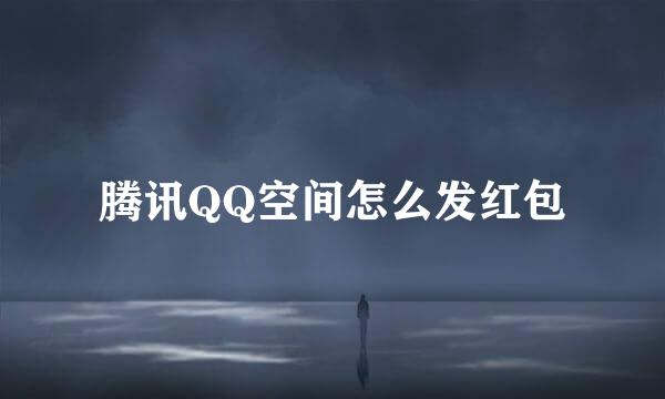 腾讯QQ空间怎么发红包