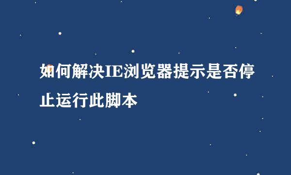 如何解决IE浏览器提示是否停止运行此脚本