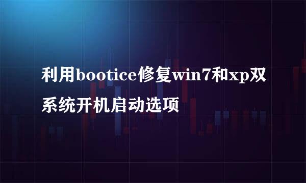 利用bootice修复win7和xp双系统开机启动选项