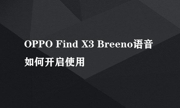 OPPO Find X3 Breeno语音如何开启使用