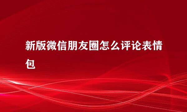 新版微信朋友圈怎么评论表情包