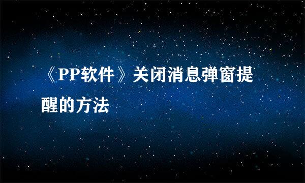 《PP软件》关闭消息弹窗提醒的方法