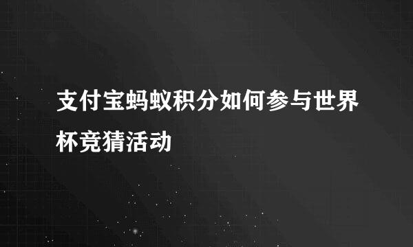 支付宝蚂蚁积分如何参与世界杯竞猜活动