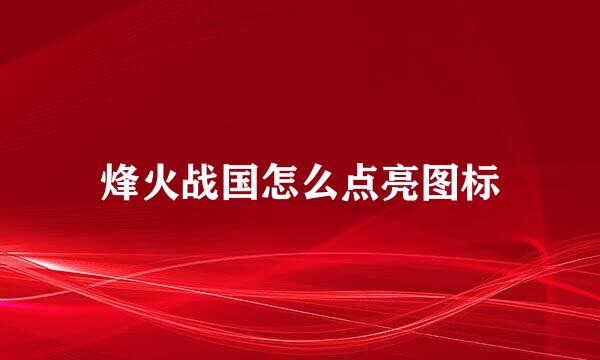 烽火战国怎么点亮图标