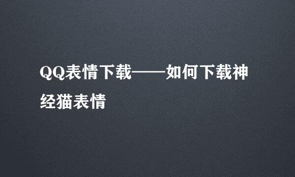 QQ表情下载——如何下载神经猫表情