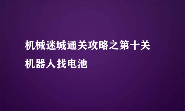 机械迷城通关攻略之第十关 机器人找电池