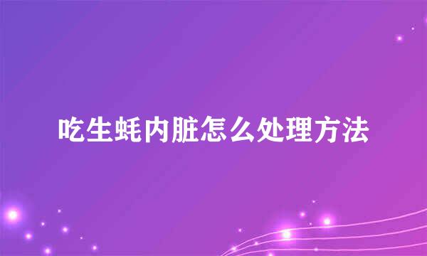 吃生蚝内脏怎么处理方法