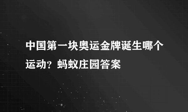 中国第一块奥运金牌诞生哪个运动？蚂蚁庄园答案