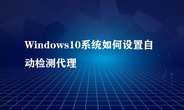 Windows10系统如何设置自动检测代理