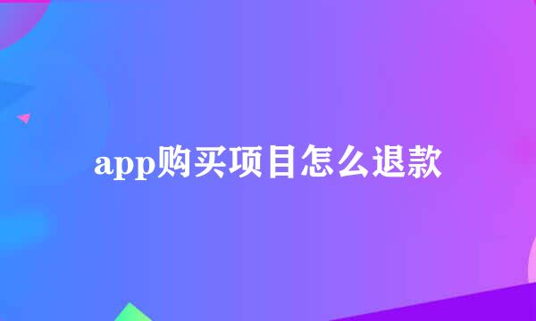 app购买项目怎么退款