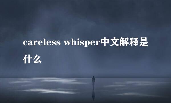 careless whisper中文解释是什么