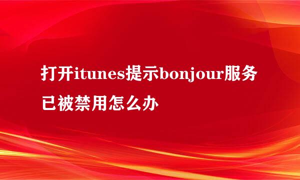 打开itunes提示bonjour服务已被禁用怎么办