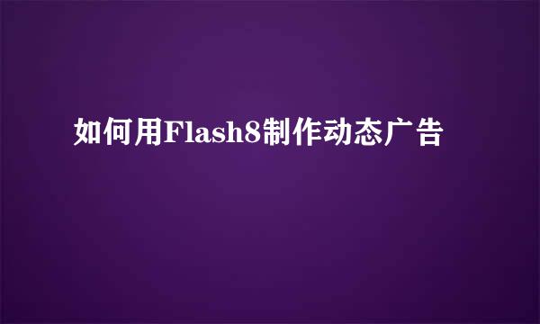 如何用Flash8制作动态广告