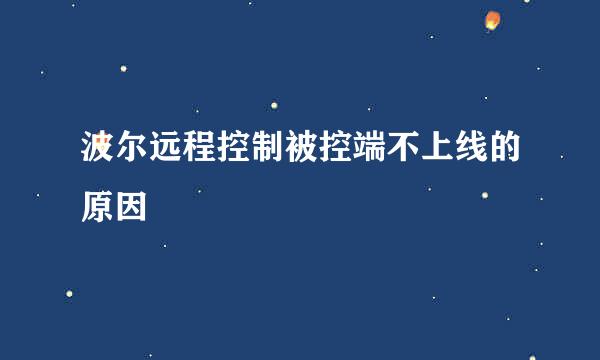 波尔远程控制被控端不上线的原因