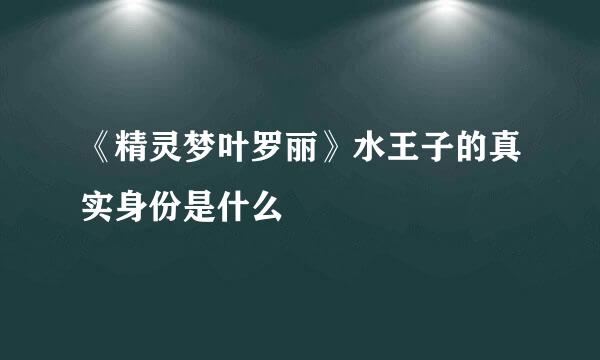 《精灵梦叶罗丽》水王子的真实身份是什么