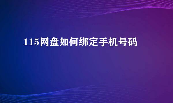 115网盘如何绑定手机号码