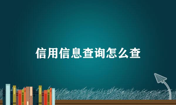 信用信息查询怎么查