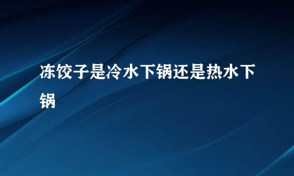 冻饺子是冷水下锅还是热水下锅