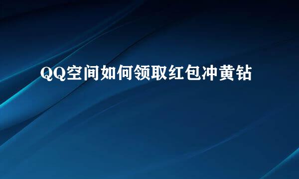 QQ空间如何领取红包冲黄钻