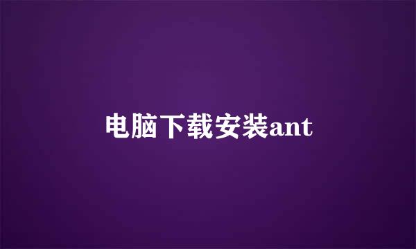 电脑下载安装ant