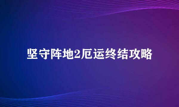 坚守阵地2厄运终结攻略