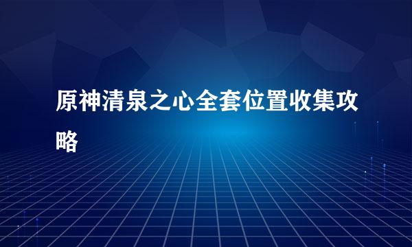 原神清泉之心全套位置收集攻略