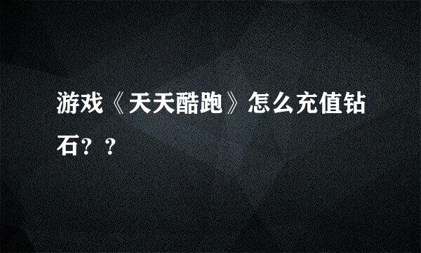 游戏《天天酷跑》怎么充值钻石？？