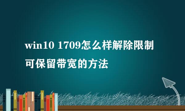 win10 1709怎么样解除限制可保留带宽的方法