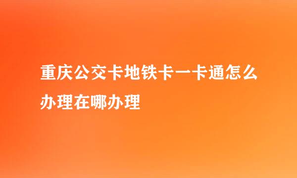 重庆公交卡地铁卡一卡通怎么办理在哪办理