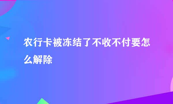 农行卡被冻结了不收不付要怎么解除