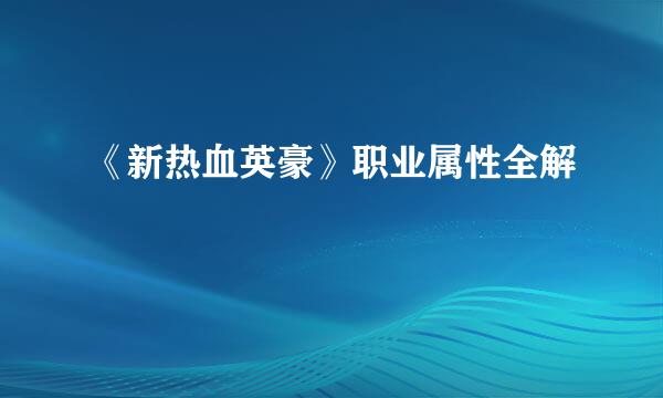 《新热血英豪》职业属性全解