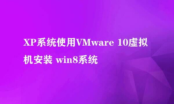 XP系统使用VMware 10虚拟机安装 win8系统