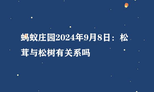 蚂蚁庄园2024年9月8日：松茸与松树有关系吗