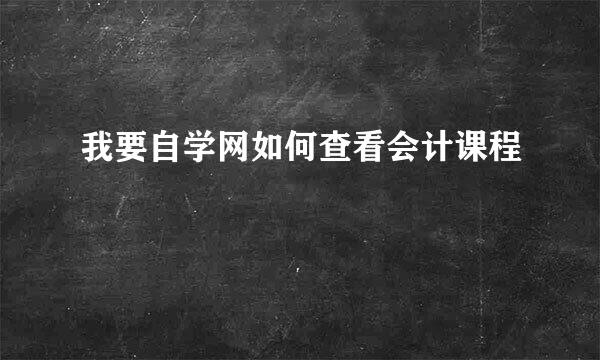 我要自学网如何查看会计课程