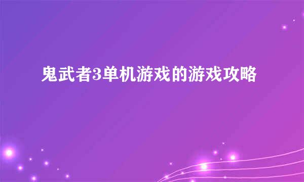 鬼武者3单机游戏的游戏攻略