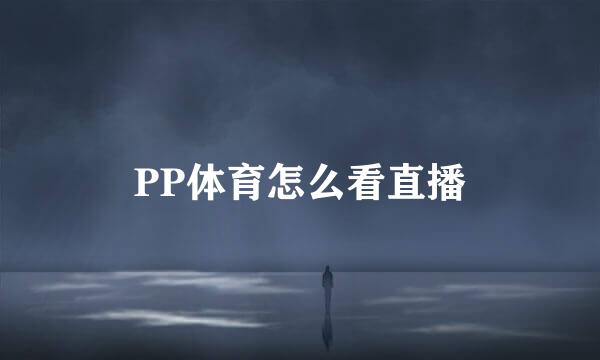 PP体育怎么看直播