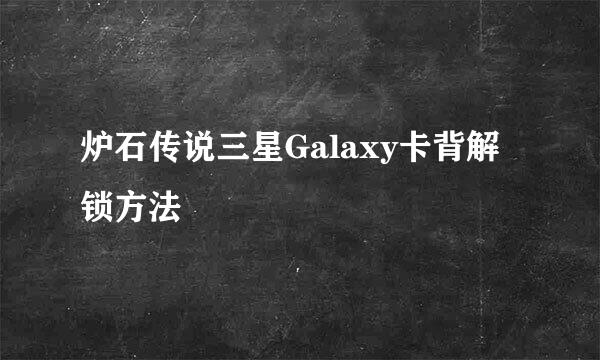 炉石传说三星Galaxy卡背解锁方法