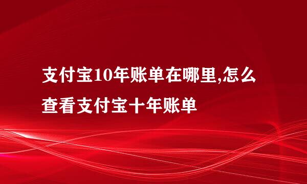 支付宝10年账单在哪里,怎么查看支付宝十年账单