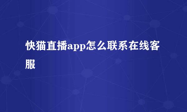 快猫直播app怎么联系在线客服