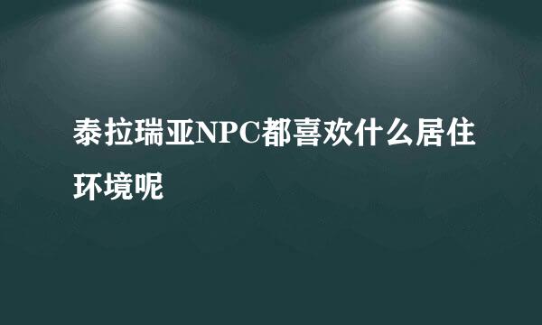 泰拉瑞亚NPC都喜欢什么居住环境呢