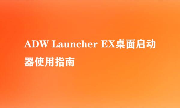 ADW Launcher EX桌面启动器使用指南