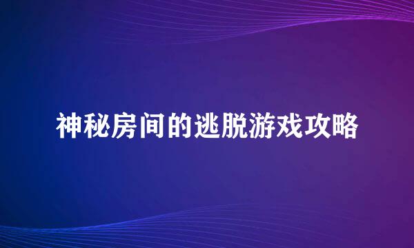 神秘房间的逃脱游戏攻略