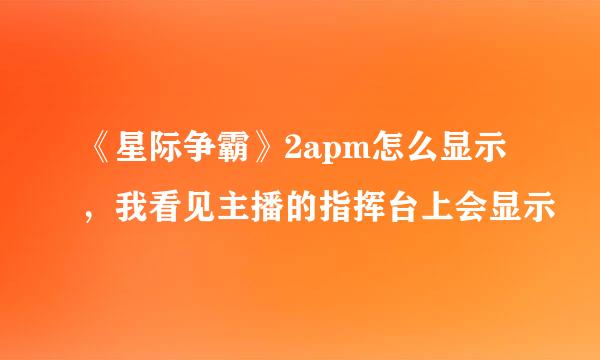 《星际争霸》2apm怎么显示，我看见主播的指挥台上会显示