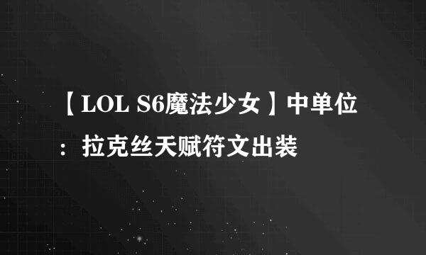 【LOL S6魔法少女】中单位：拉克丝天赋符文出装